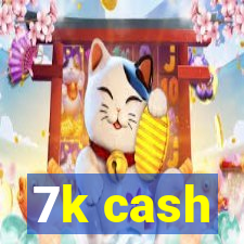 7k cash